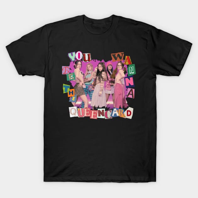 You Wanna Be The Queencard T-Shirt by wennstore